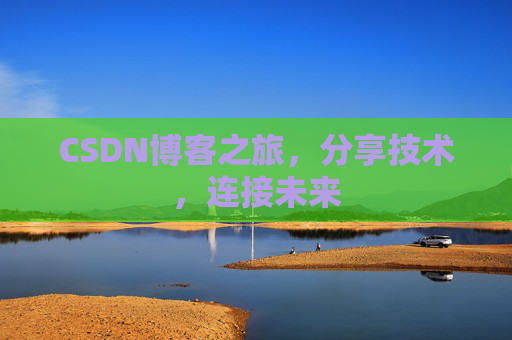CSDN博客之旅，分享技术，连接未来
